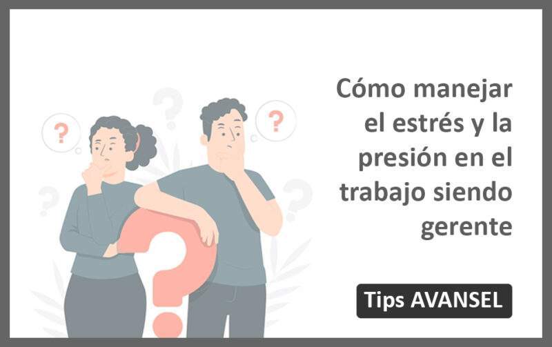 Ser gerente: cómo manejar el estrés y la presión | AVANSEL